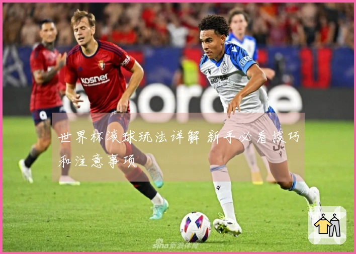 世界杯滚球玩法详解 新手必看技巧和注意事项