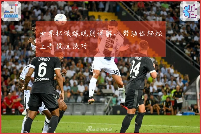 世界杯滚球规则详解，帮助你轻松上手投注技巧